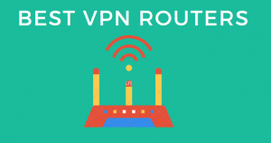 VPN Routers – Best VPN and Setup Guide | The Ultimate Guide 2020