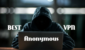 Best Anonymous VPN in 2020 to Keep Your Identity Hide from Hackers