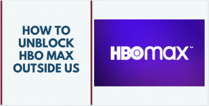 How to Watch HBO Max Outside of USA and from Anywhere in the World